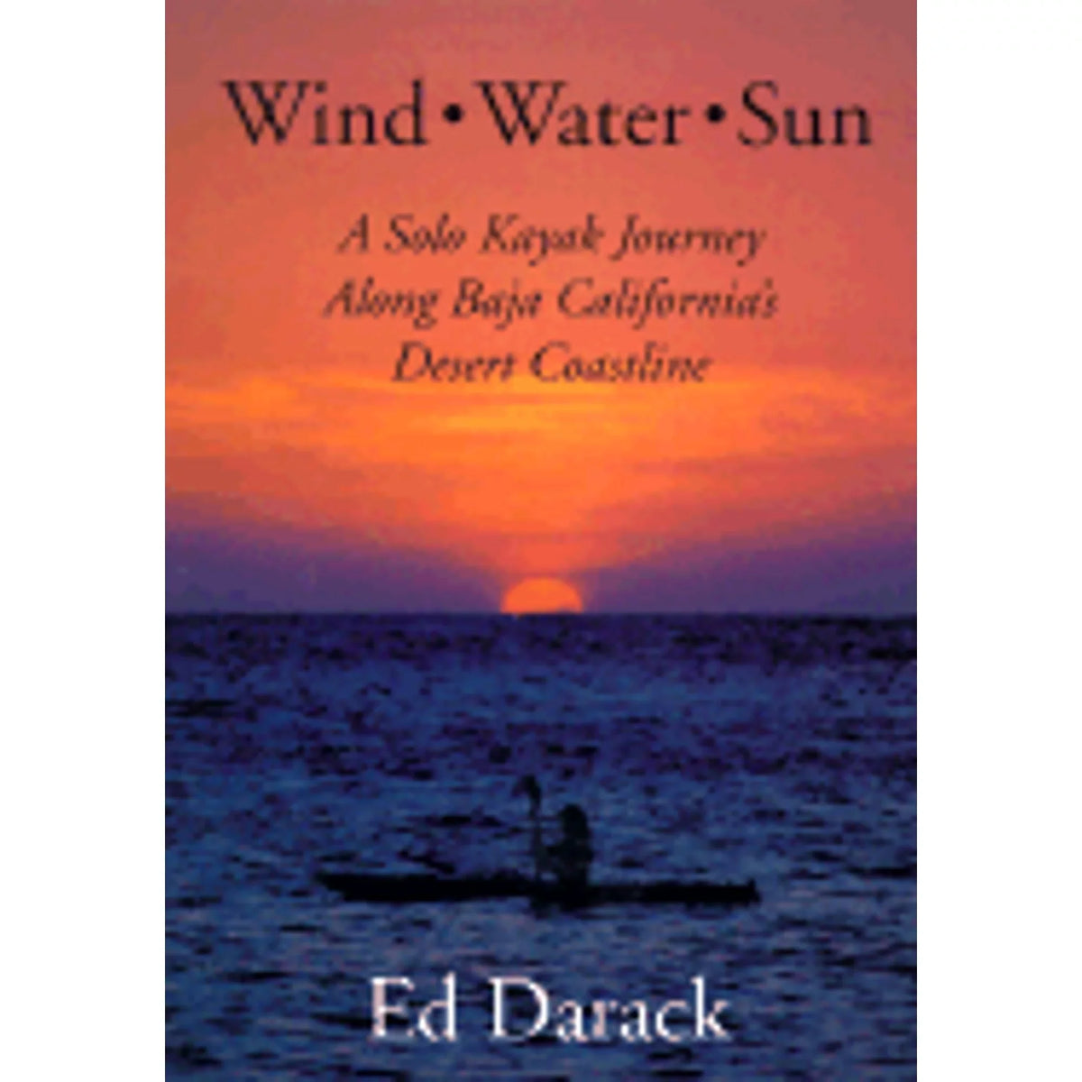 Second-Hand Wind, Water, Sun: A Solo Kayak Journey Along Baja California'S Desert Coastline (Hardcover 9781881663089) By Ed Darack