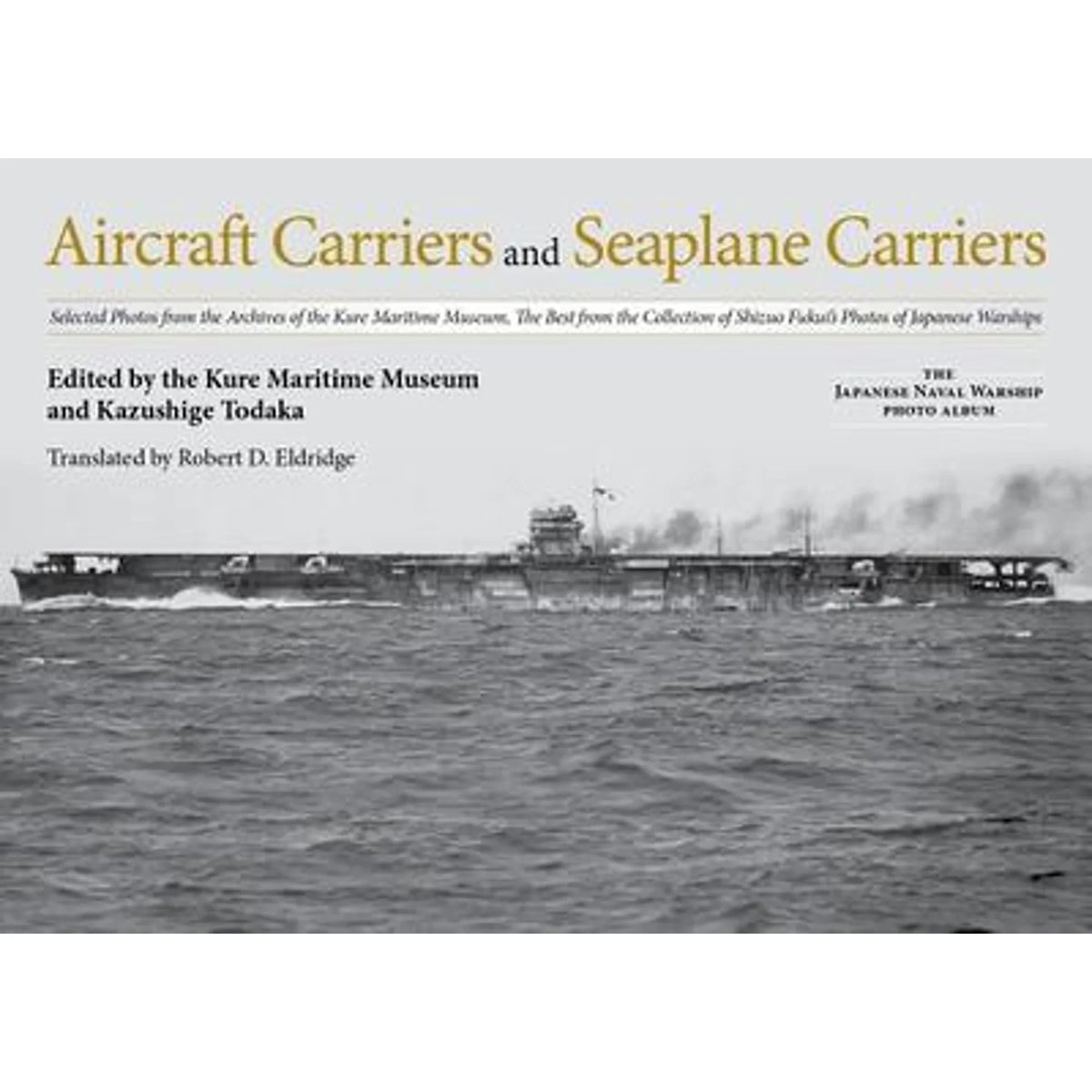 Used Aircraft Carriers And Seaplane Carriers: Selected Photos From The Archives Of The Kure (Hardcover) By Kazushige Todaka, Robert D Eldridge